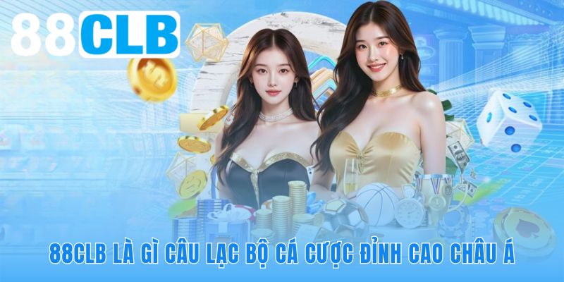 88CLB và hành trình xây dựng câu lạc bộ cá cược triệu đô Châu Á